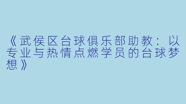 《武侯区台球俱乐部助教:以专业与热情点燃学员的台球梦想》