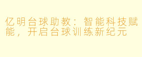 亿明台球助教:智能科技赋能,开启台球训练新纪元