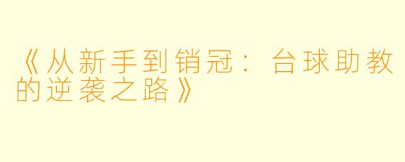 《从新手到销冠:台球助教的逆袭之路》