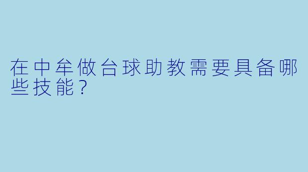 在中牟做台球助教需要具备哪些技能？