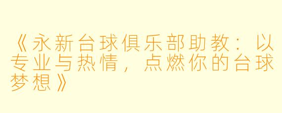 《永新台球俱乐部助教:以专业与热情,点燃你的台球梦想》