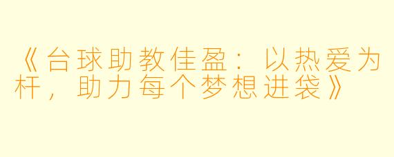 《台球助教佳盈:以热爱为杆,助力每个梦想进袋》