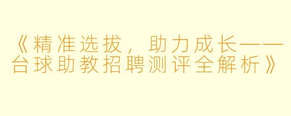 《精准选拔,助力成长——台球助教招聘测评全解析》