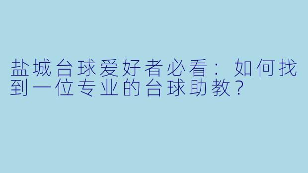 盐城台球爱好者必看:如何找到一位专业的台球助教?