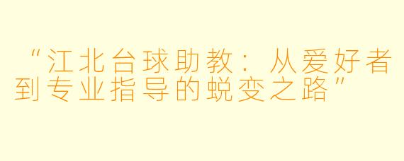 “江北台球助教:从爱好者到专业指导的蜕变之路”