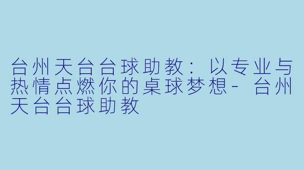 台州天台台球助教:以专业与热情点燃你的桌球梦想-台州天台台球助教