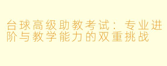 台球高级助教考试:专业进阶与教学能力的双重挑战