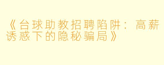 《台球助教招聘陷阱:高薪诱惑下的隐秘骗局》