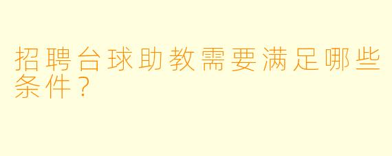 招聘台球助教需要满足哪些条件?