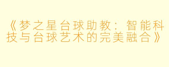 《梦之星台球助教:智能科技与台球艺术的完美融合》