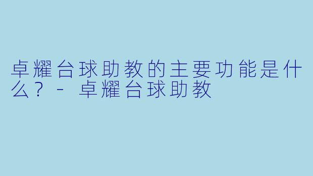 卓耀台球助教的主要功能是什么？-卓耀台球助教