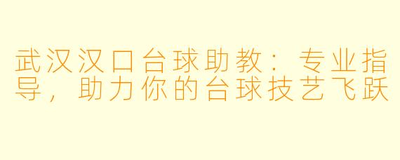 武汉汉口台球助教：专业指导，助力你的台球技艺飞跃