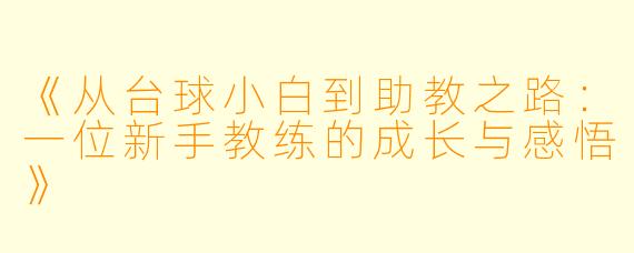 《从台球小白到助教之路：一位新手教练的成长与感悟》