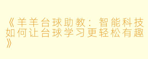 《羊羊台球助教:智能科技如何让台球学习更轻松有趣》