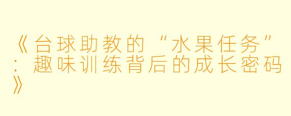 《台球助教的“水果任务”:趣味训练背后的成长密码》