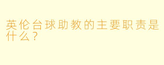英伦台球助教的主要职责是什么？