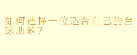 如何选择一位适合自己的台球助教？
