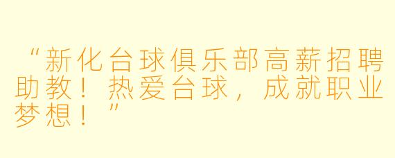 “新化台球俱乐部高薪招聘助教!热爱台球,成就职业梦想!”