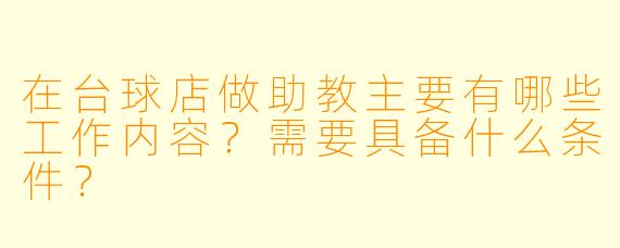 在台球店做助教主要有哪些工作内容?需要具备什么条件?