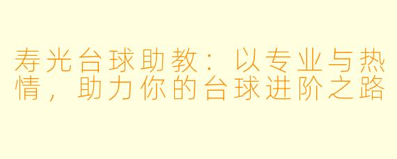 寿光台球助教:以专业与热情,助力你的台球进阶之路