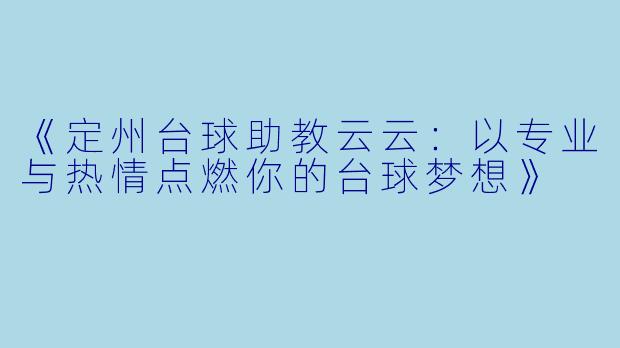 《定州台球助教云云:以专业与热情点燃你的台球梦想》