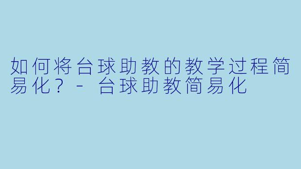 如何将台球助教的教学过程简易化?-台球助教简易化