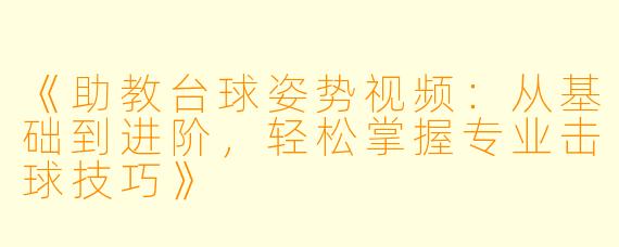 《助教台球姿势视频:从基础到进阶,轻松掌握专业击球技巧》