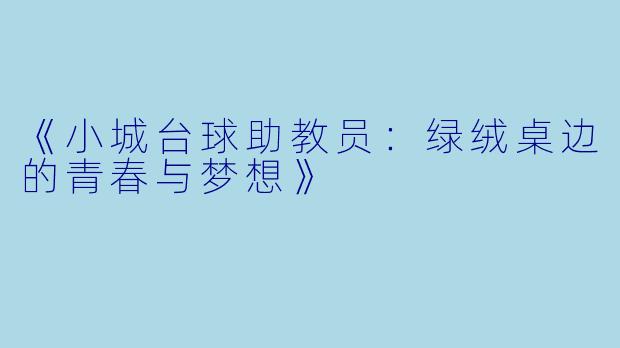 《小城台球助教员:绿绒桌边的青春与梦想》