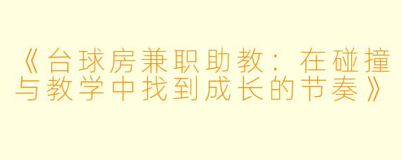 《台球房兼职助教:在碰撞与教学中找到成长的节奏》