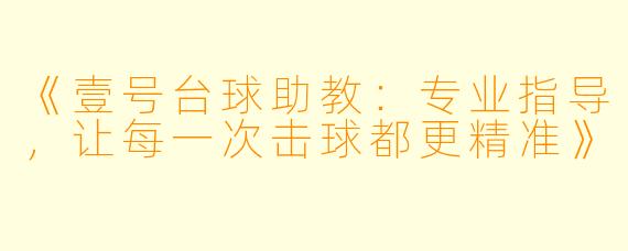 《壹号台球助教:专业指导,让每一次击球都更精准》
