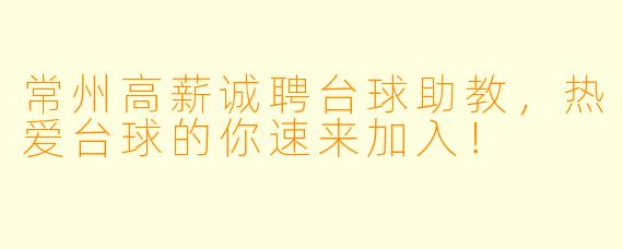 常州高薪诚聘台球助教,热爱台球的你速来加入!