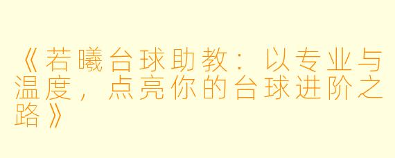 《若曦台球助教:以专业与温度,点亮你的台球进阶之路》