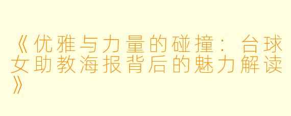 《优雅与力量的碰撞:台球女助教海报背后的魅力解读》