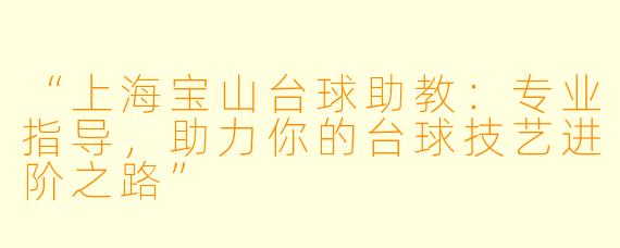 “上海宝山台球助教:专业指导,助力你的台球技艺进阶之路”