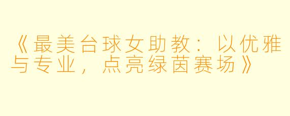 《最美台球女助教:以优雅与专业,点亮绿茵赛场》