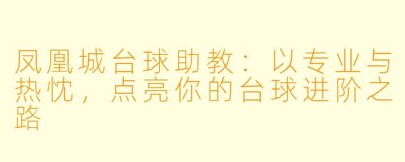 凤凰城台球助教:以专业与热忱,点亮你的台球进阶之路