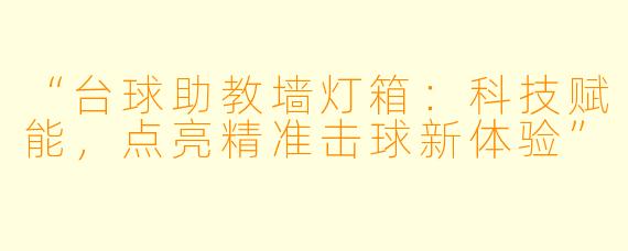 “台球助教墙灯箱:科技赋能,点亮精准击球新体验”