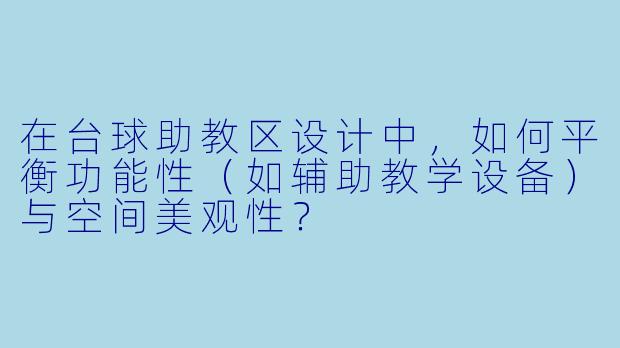 在台球助教区设计中,如何平衡功能性(如辅助教学设备)与空间美观性?