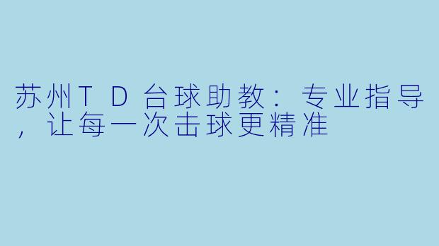 苏州TD台球助教:专业指导,让每一次击球更精准
