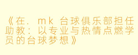 《在.mk台球俱乐部担任助教:以专业与热情点燃学员的台球梦想》