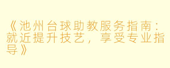 《池州台球助教服务指南：就近提升技艺，享受专业指导》
