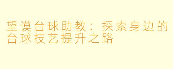 望谟台球助教:探索身边的台球技艺提升之路