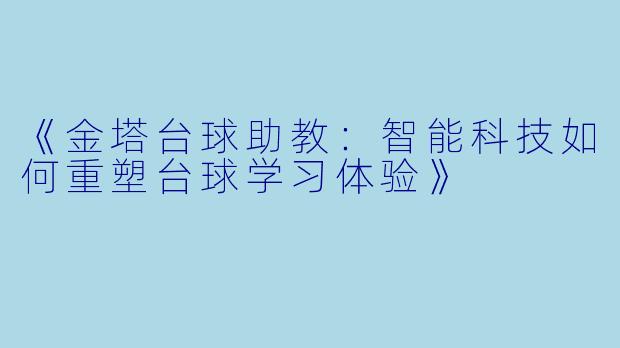 《金塔台球助教：智能科技如何重塑台球学习体验》