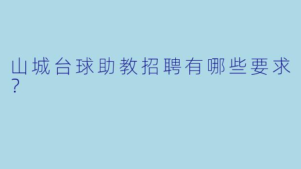 山城台球助教招聘有哪些要求?
