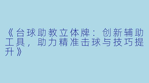 《台球助教立体牌:创新辅助工具,助力精准击球与技巧提升》