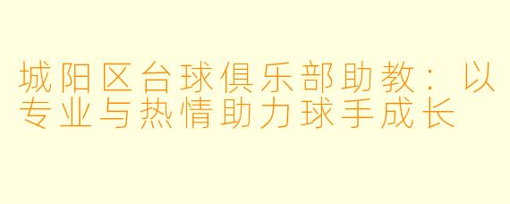 城阳区台球俱乐部助教:以专业与热情助力球手成长