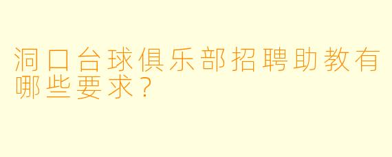 洞口台球俱乐部招聘助教有哪些要求?