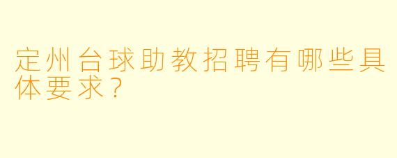 定州台球助教招聘有哪些具体要求？