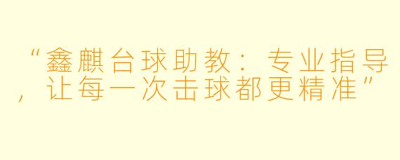 “鑫麒台球助教:专业指导,让每一次击球都更精准”