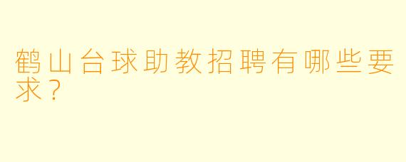 鹤山台球助教招聘有哪些要求？
